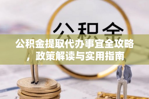 前锋公积金提取代办事宜全攻略，政策解读与实用指南