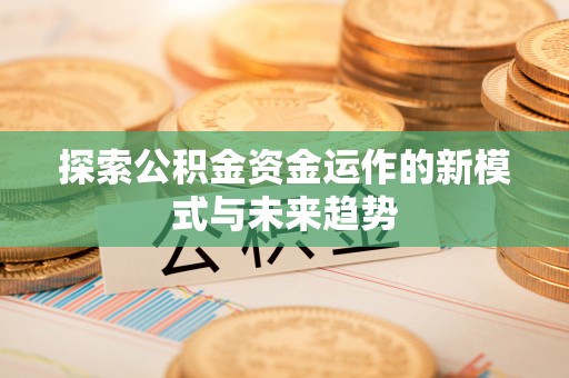 前锋探索公积金资金运作的新模式与未来趋势
