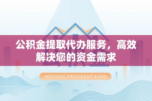 前锋公积金提取代办服务，高效解决您的资金需求