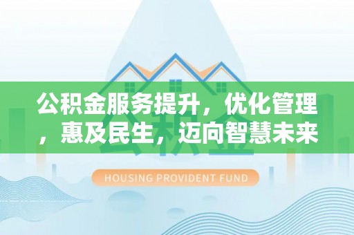 前锋公积金服务提升，优化管理，惠及民生，迈向智慧未来