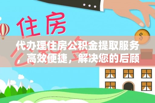 前锋代办理住房公积金提取服务，高效便捷，解决您的后顾之忧