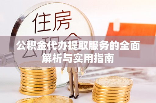 前锋公积金代办提取服务的全面解析与实用指南