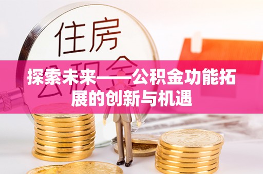 前锋探索未来——公积金功能拓展的创新与机遇