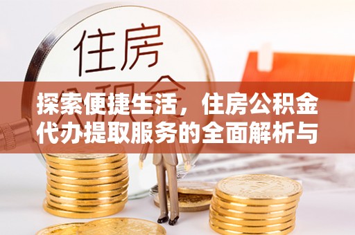 前锋探索便捷生活，住房公积金代办提取服务的全面解析与优势