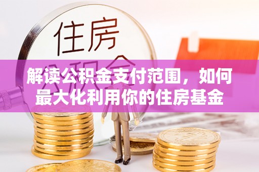 前锋解读公积金支付范围，如何最大化利用你的住房基金
