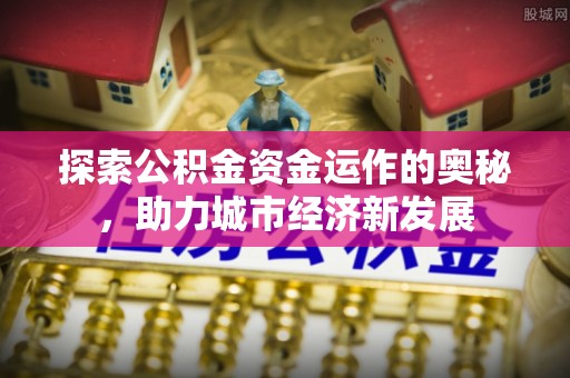 前锋探索公积金资金运作的奥秘，助力城市经济新发展
