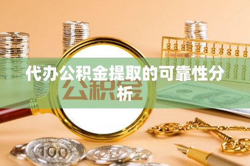 前锋代办公积金提取的可靠性分析