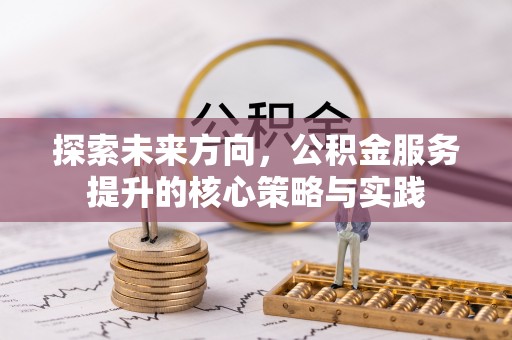 前锋探索未来方向，公积金服务提升的核心策略与实践