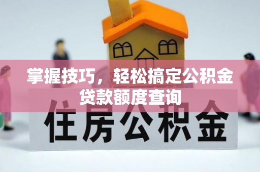 前锋掌握技巧，轻松搞定公积金贷款额度查询