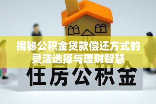 前锋揭秘公积金贷款偿还方式的灵活选择与理财智慧