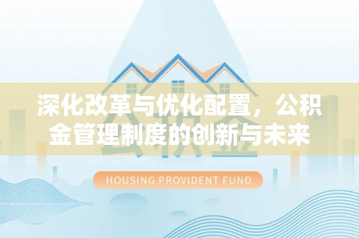 前锋深化改革与优化配置，公积金管理制度的创新与未来