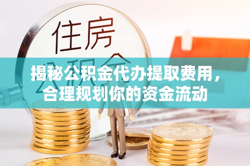 前锋揭秘公积金代办提取费用，合理规划你的资金流动