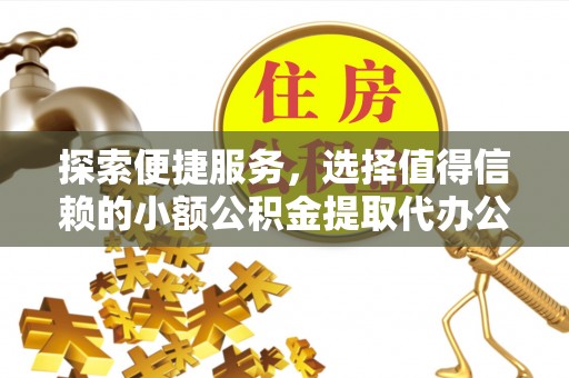 前锋探索便捷服务，选择值得信赖的小额公积金提取代办公司