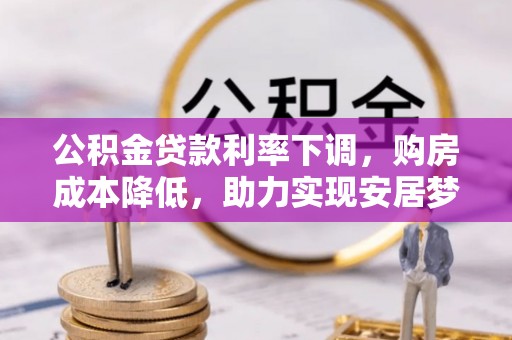 前锋公积金贷款利率下调，购房成本降低，助力实现安居梦想