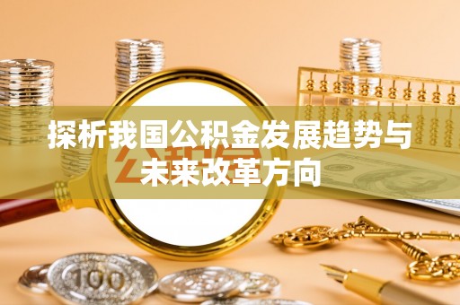 前锋探析我国公积金发展趋势与未来改革方向