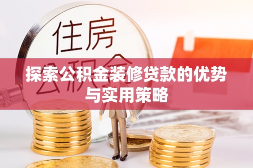 前锋探索公积金装修贷款的优势与实用策略