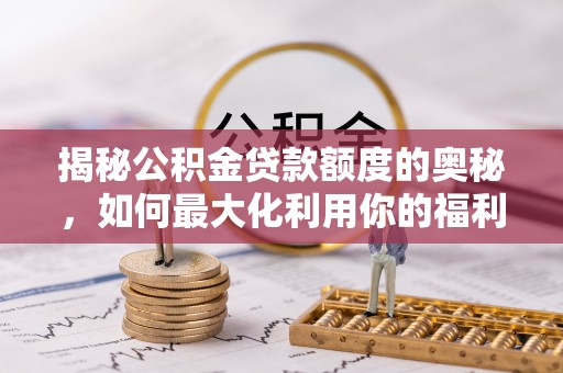 前锋揭秘公积金贷款额度的奥秘，如何最大化利用你的福利？