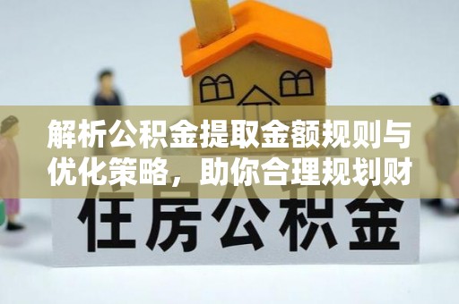 前锋解析公积金提取金额规则与优化策略，助你合理规划财务未来