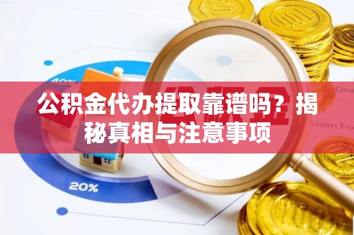 前锋公积金代办提取靠谱吗？揭秘真相与注意事项