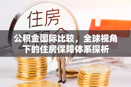 前锋公积金国际比较，全球视角下的住房保障体系探析