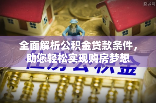 前锋全面解析公积金贷款条件，助您轻松实现购房梦想
