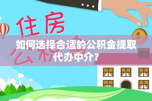 前锋如何选择合适的公积金提取代办中介？