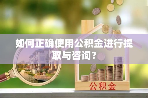 前锋如何正确使用公积金进行提取与咨询？