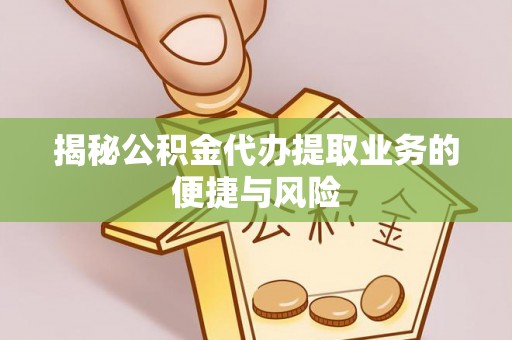 前锋揭秘公积金代办提取业务的便捷与风险