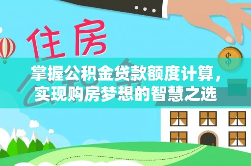 前锋掌握公积金贷款额度计算，实现购房梦想的智慧之选