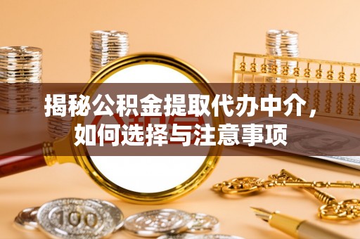 前锋揭秘公积金提取代办中介，如何选择与注意事项