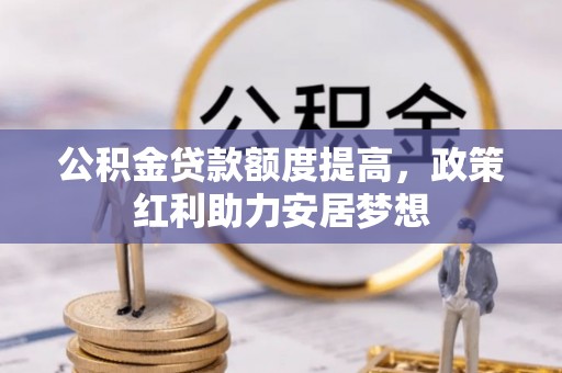 前锋公积金贷款额度提高，政策红利助力安居梦想