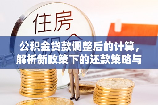 前锋公积金贷款调整后的计算，解析新政策下的还款策略与财务规划