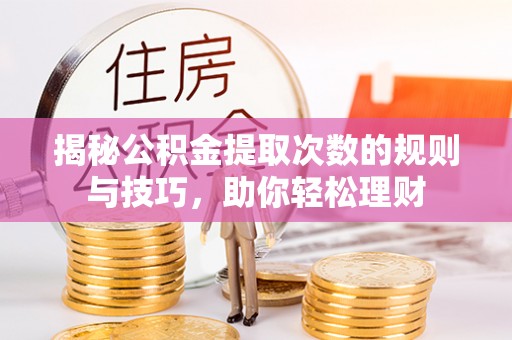 前锋揭秘公积金提取次数的规则与技巧，助你轻松理财