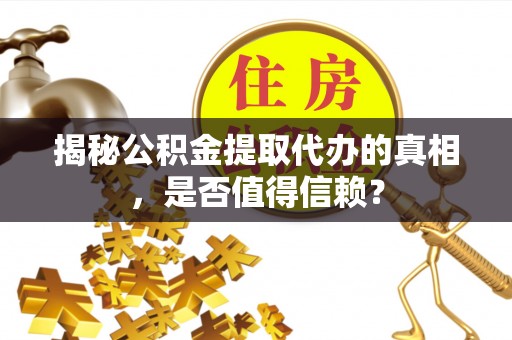 前锋揭秘公积金提取代办的真相，是否值得信赖？