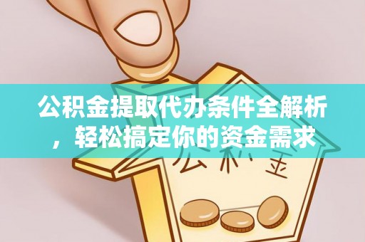 前锋公积金提取代办条件全解析，轻松搞定你的资金需求