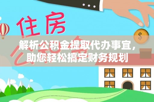 前锋解析公积金提取代办事宜，助您轻松搞定财务规划
