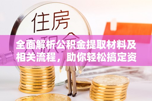 前锋全面解析公积金提取材料及相关流程，助你轻松搞定资金提取