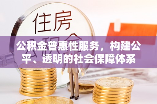 前锋公积金普惠性服务，构建公平、透明的社会保障体系
