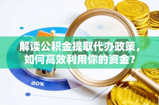 前锋解读公积金提取代办政策，如何高效利用你的资金？