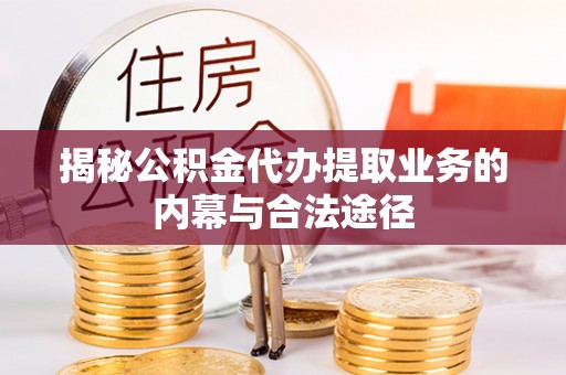 前锋揭秘公积金代办提取业务的内幕与合法途径