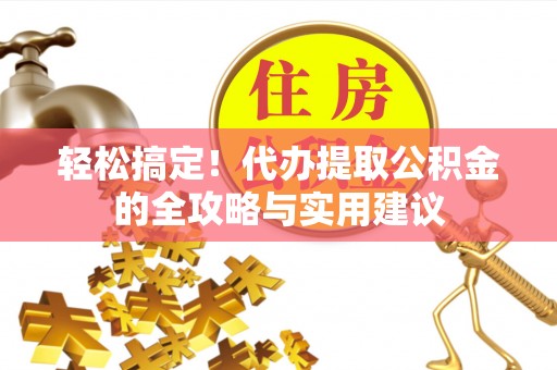 前锋轻松搞定！代办提取公积金的全攻略与实用建议