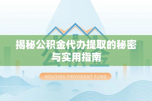 前锋揭秘公积金代办提取的秘密与实用指南